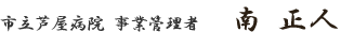 市立芦屋病院　事業管理者 
南　正人