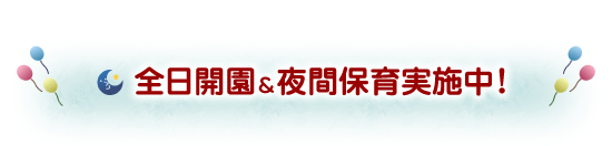 平成21年1月より全日開園&夜間保育始めました！